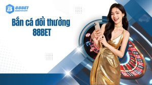 Bắn cá đổi thưởng 88bet