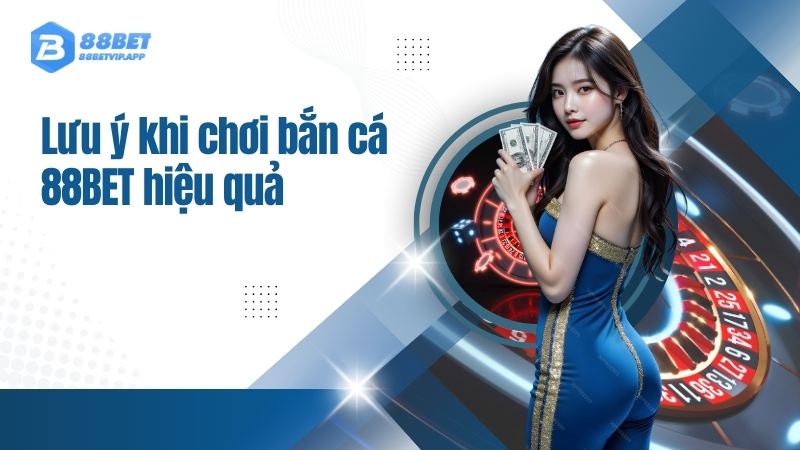Lưu ý khi chơi bắn cá 88BET hiệu quả