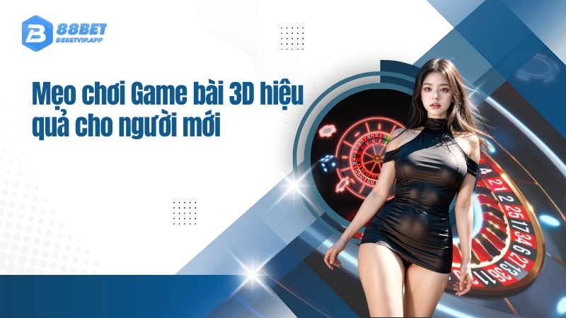 Mẹo chơi Game bài 3D hiệu quả cho người mới