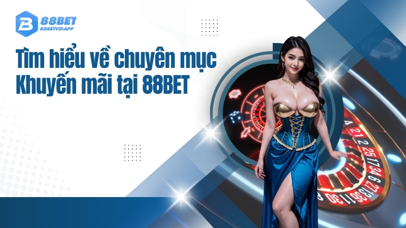 Tìm hiểu về chuyên mục Khuyến mãi tại 88BET