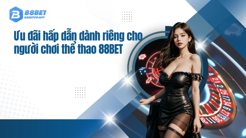 Ưu đãi hấp dẫn dành riêng cho người chơi thể thao 88BET