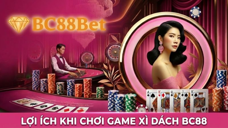 Lợi Ích Khi Chơi Game Xì Dách BC88